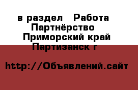  в раздел : Работа » Партнёрство . Приморский край,Партизанск г.